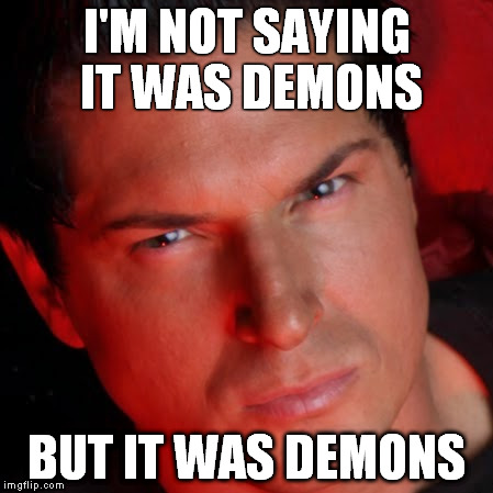 I'M NOT SAYING IT WAS DEMONS; BUT IT WAS DEMONS | image tagged in zak bagans,ghost adventures,demons | made w/ Imgflip meme maker