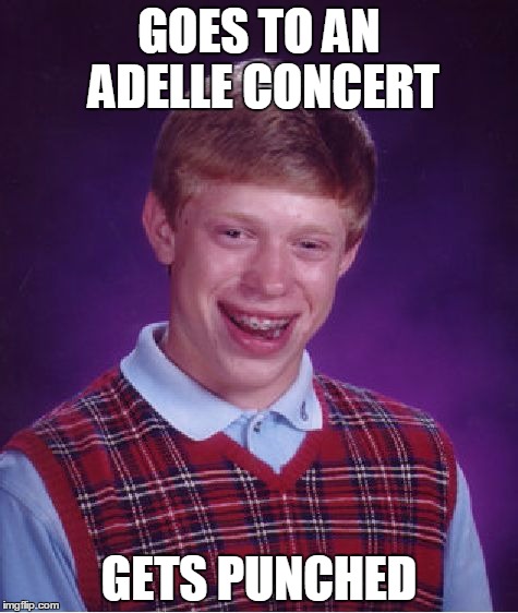Bad Luck Brian Meme | GOES TO AN ADELLE CONCERT; GETS PUNCHED | image tagged in memes,bad luck brian | made w/ Imgflip meme maker