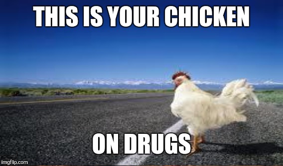THIS IS YOUR CHICKEN ON DRUGS | made w/ Imgflip meme maker