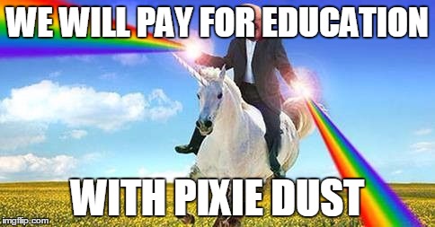 Bernie Sanders on magical unicorn |  WE WILL PAY FOR EDUCATION; WITH PIXIE DUST | image tagged in bernie sanders on magical unicorn | made w/ Imgflip meme maker