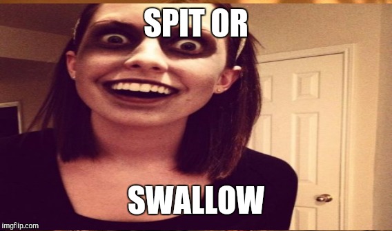 SPIT OR SWALLOW | made w/ Imgflip meme maker