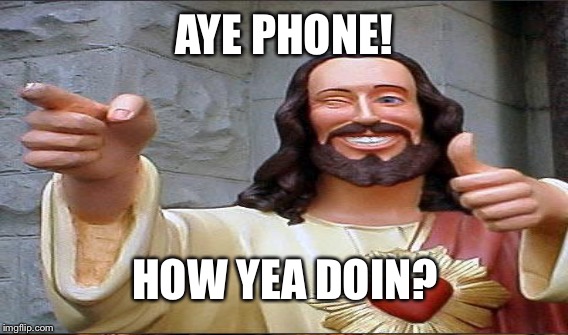 AYE PHONE! HOW YEA DOIN? | made w/ Imgflip meme maker