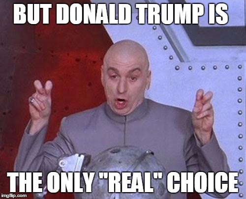 Dr Evil Laser Meme | BUT DONALD TRUMP IS THE ONLY "REAL" CHOICE | image tagged in memes,dr evil laser | made w/ Imgflip meme maker