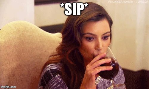 Kardashian Sipping | *SIP* | image tagged in kardashian sipping | made w/ Imgflip meme maker