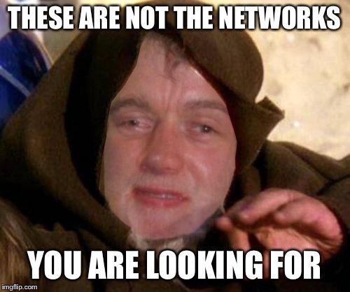 These are not the droids 10 guy is looking for | THESE ARE NOT THE NETWORKS YOU ARE LOOKING FOR | image tagged in these are not the droids 10 guy is looking for | made w/ Imgflip meme maker