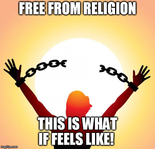 freedom | FREE FROM RELIGION; THIS IS WHAT IF FEELS LIKE! | image tagged in freedom | made w/ Imgflip meme maker