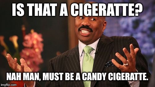 IS THAT A CIGERATTE? NAH MAN, MUST BE A CANDY CIGERATTE. | image tagged in memes,steve harvey | made w/ Imgflip meme maker