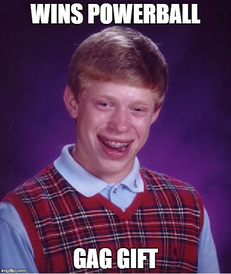 Bad Luck Brian | WINS POWERBALL; GAG GIFT | image tagged in memes,bad luck brian | made w/ Imgflip meme maker