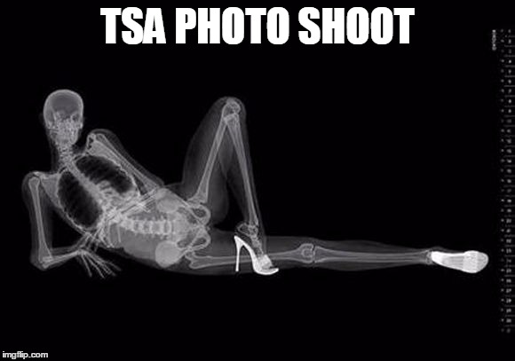 XRAY PORN | TSA PHOTO SHOOT | image tagged in xray porn | made w/ Imgflip meme maker