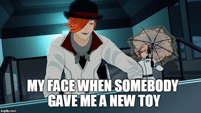 My face when somebody gave me a new toy | MY FACE WHEN SOMEBODY GAVE ME A NEW TOY | image tagged in rwby,rooster teeth,memes,funny memes | made w/ Imgflip meme maker
