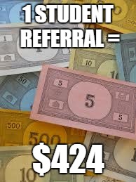 Monopoly Money | 1 STUDENT REFERRAL =; $424 | image tagged in monopoly money | made w/ Imgflip meme maker