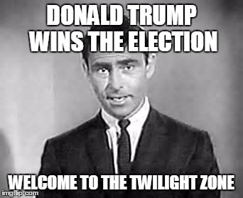Rod Serling | DONALD TRUMP WINS THE ELECTION; WELCOME TO THE TWILIGHT ZONE | image tagged in rod serling | made w/ Imgflip meme maker