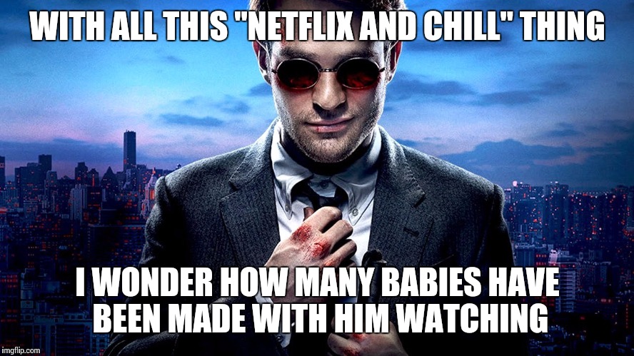 WITH ALL THIS "NETFLIX AND CHILL" THING; I WONDER HOW MANY BABIES HAVE BEEN MADE WITH HIM WATCHING | image tagged in plot twist he is blind | made w/ Imgflip meme maker