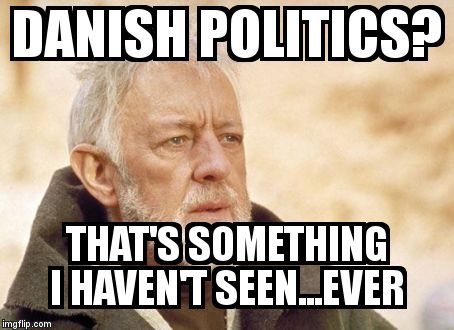 obi | DANISH POLITICS? THAT'S SOMETHING I HAVEN'T SEEN...EVER | image tagged in obi | made w/ Imgflip meme maker