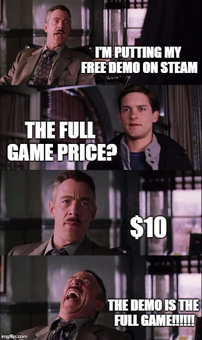 Spiderman Laugh | I'M PUTTING MY FREE DEMO ON STEAM; THE FULL GAME PRICE? $10; THE DEMO IS THE FULL GAME!!!!!! | image tagged in memes,spiderman laugh | made w/ Imgflip meme maker