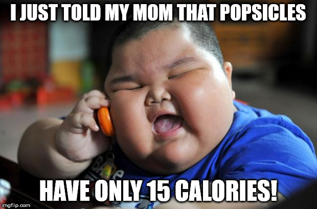 fat chinese kid | I JUST TOLD MY MOM THAT POPSICLES; HAVE ONLY 15 CALORIES! | image tagged in fat chinese kid | made w/ Imgflip meme maker