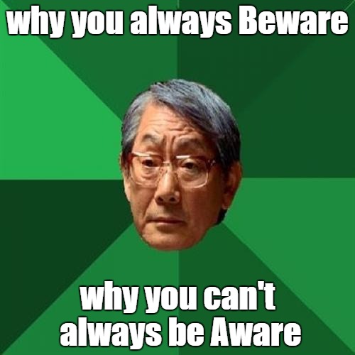 And it's another turd in the punch bowl | why you always Beware; why you can't always be Aware | image tagged in memes,high expectations asian father | made w/ Imgflip meme maker