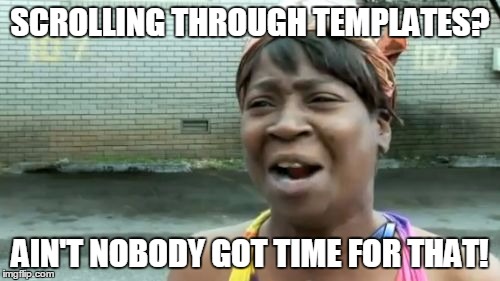 Ain't Nobody Got Time For That Meme | SCROLLING THROUGH TEMPLATES? AIN'T NOBODY GOT TIME FOR THAT! | image tagged in memes,aint nobody got time for that | made w/ Imgflip meme maker