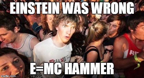 Sudden Genius Clarence | EINSTEIN WAS WRONG; E=MC HAMMER | image tagged in memes,sudden clarity clarence,mc hammer,einstein | made w/ Imgflip meme maker