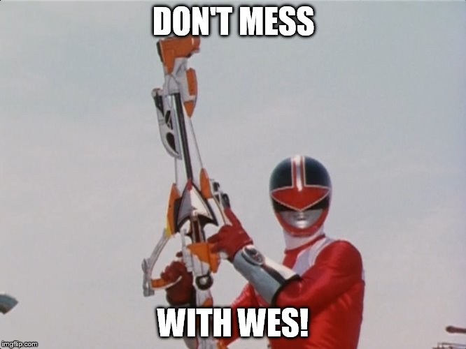 DON'T MESS; WITH WES! | image tagged in power rangers | made w/ Imgflip meme maker