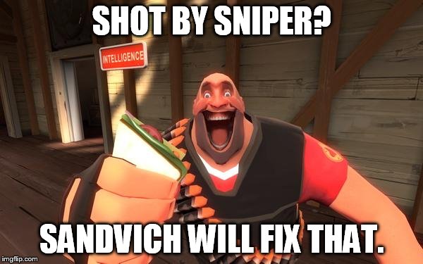 Sandvich fixes everything | SHOT BY SNIPER? SANDVICH WILL FIX THAT. | image tagged in sandvich fixes everything | made w/ Imgflip meme maker