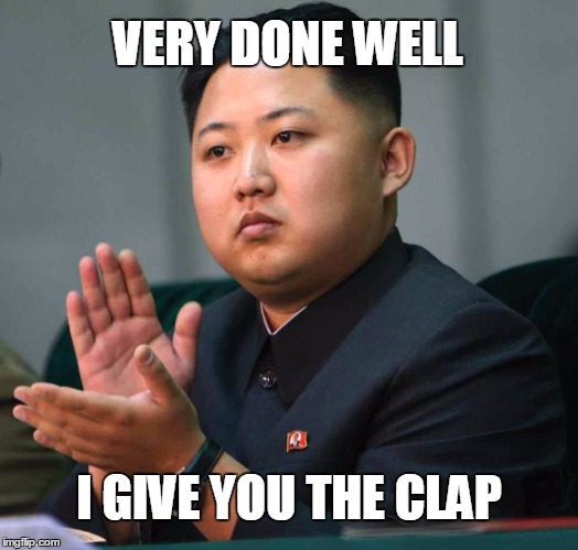 Clap... Clap... Clap | VERY DONE WELL; I GIVE YOU THE CLAP | image tagged in memes,kim jong un clapping | made w/ Imgflip meme maker