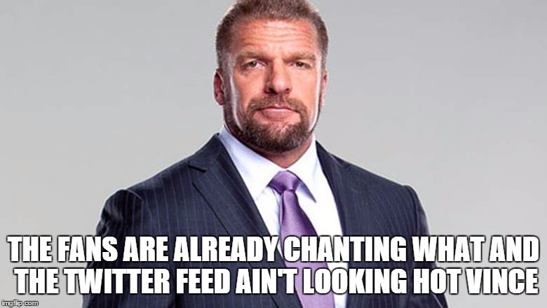 THE FANS ARE ALREADY CHANTING WHAT AND THE TWITTER FEED AIN'T LOOKING HOT VINCE | made w/ Imgflip meme maker