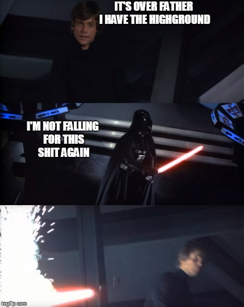 I have the highground | IT'S OVER FATHER I HAVE THE HIGHGROUND; I'M NOT FALLING FOR THIS SHIT AGAIN | image tagged in darth vader luke skywalker,luke skywalker,darth vader,star wars,return of the jedi | made w/ Imgflip meme maker