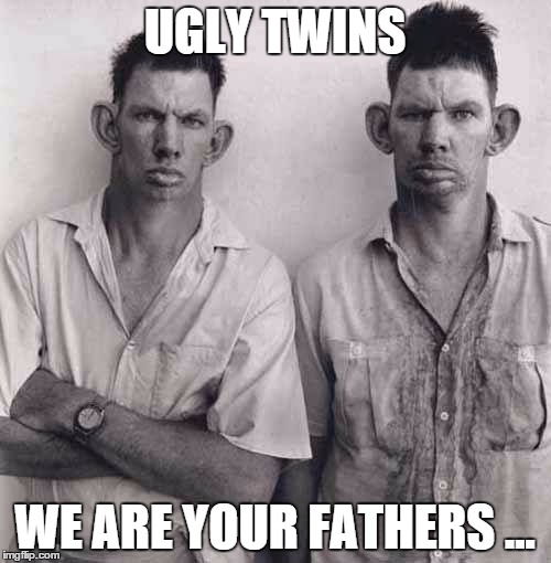 There are no words  | UGLY TWINS WE ARE YOUR FATHERS ... | image tagged in ugly twins,memes,inbred | made w/ Imgflip meme maker