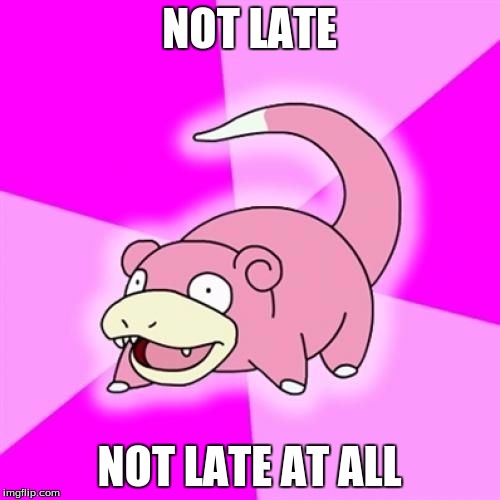 NOT LATE NOT LATE AT ALL | image tagged in slowpoke | made w/ Imgflip meme maker