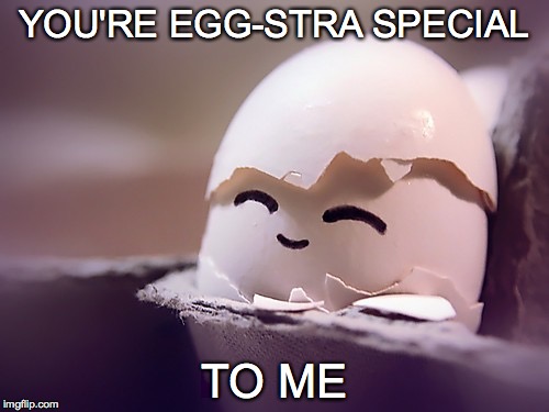 YOU'RE EGG-STRA SPECIAL; TO ME | image tagged in eggs,kawaii,eggstra special | made w/ Imgflip meme maker