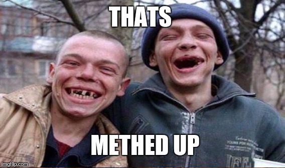 THATS METHED UP | made w/ Imgflip meme maker