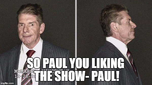 SO PAUL YOU LIKING THE SHOW- PAUL! | made w/ Imgflip meme maker