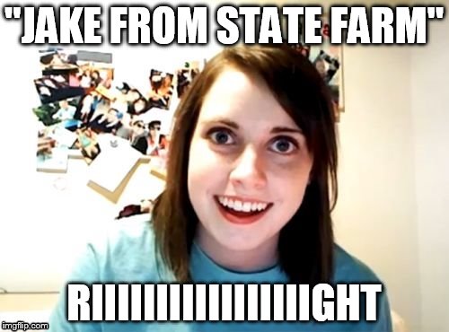 "JAKE FROM STATE FARM" RIIIIIIIIIIIIIIIIIGHT | made w/ Imgflip meme maker