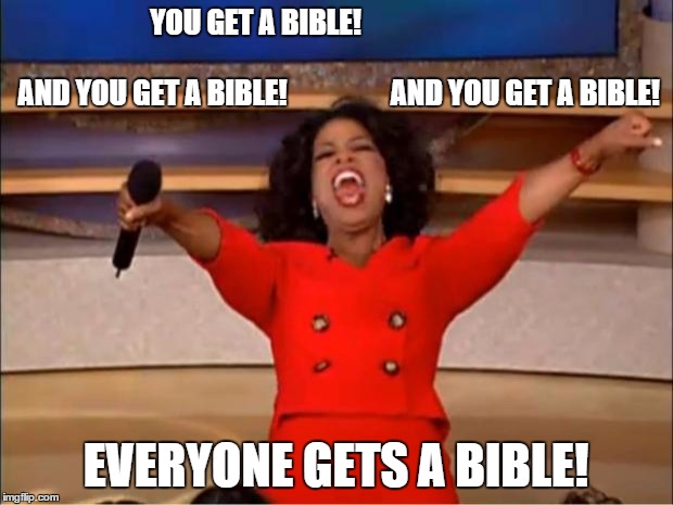 Street evangelists | YOU GET A BIBLE!                                                                                 AND YOU GET A BIBLE!                  AND YOU GET A BIBLE! EVERYONE GETS A BIBLE! | image tagged in memes,oprah you get a | made w/ Imgflip meme maker
