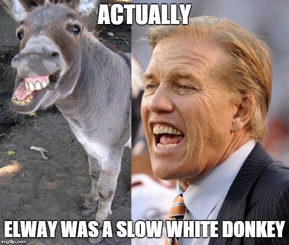 ACTUALLY ELWAY WAS A SLOW WHITE DONKEY | made w/ Imgflip meme maker
