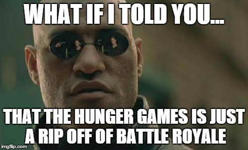 Matrix Morpheus Meme | WHAT IF I TOLD YOU... THAT THE HUNGER GAMES IS JUST A RIP OFF OF BATTLE ROYALE | image tagged in memes,matrix morpheus | made w/ Imgflip meme maker