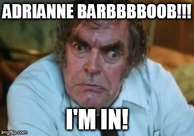 ADRIANNE BARBBBBOOB!!! I'M IN! | made w/ Imgflip meme maker