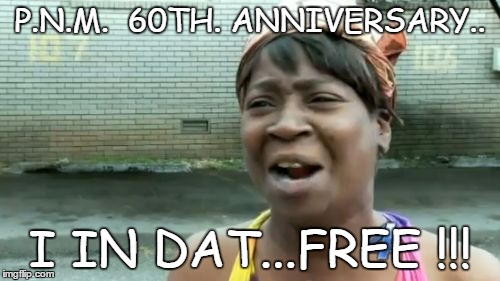 Ain't Nobody Got Time For That | P.N.M.  60TH. ANNIVERSARY.. I IN DAT...FREE !!! | image tagged in memes,aint nobody got time for that | made w/ Imgflip meme maker