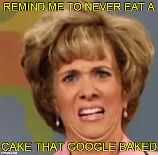 REMIND ME TO NEVER EAT A CAKE THAT GOOGLE BAKED | made w/ Imgflip meme maker