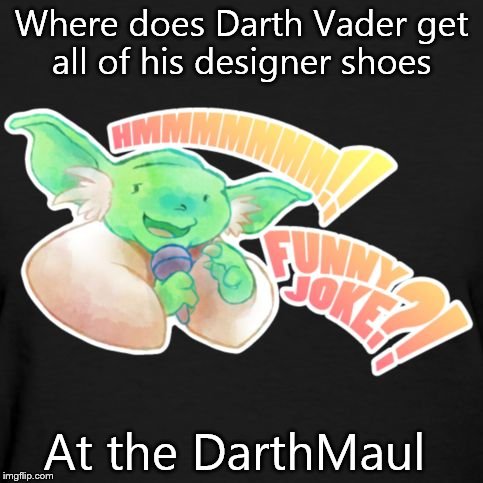 funny joke Yoda  | Where does Darth Vader get all of his designer shoes; At the DarthMaul | image tagged in funny joke yoda | made w/ Imgflip meme maker