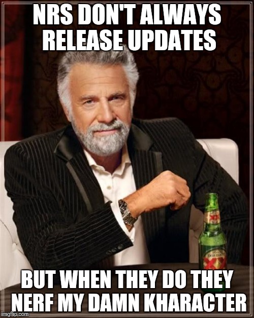 The Most Interesting Man In The World Meme | NRS DON'T ALWAYS RELEASE UPDATES; BUT WHEN THEY DO THEY NERF MY DAMN KHARACTER | image tagged in memes,the most interesting man in the world | made w/ Imgflip meme maker