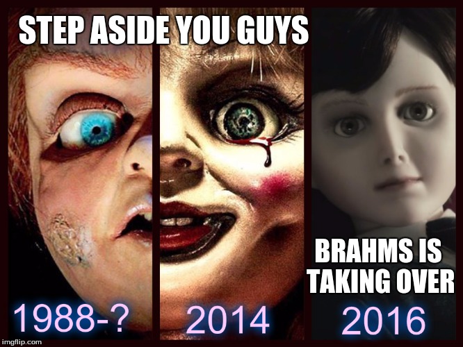 Haunted Dolls  | STEP ASIDE YOU GUYS; BRAHMS IS TAKING OVER | image tagged in haunted,haunteddolls | made w/ Imgflip meme maker