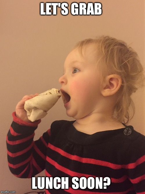 LET'S GRAB; LUNCH SOON? | image tagged in harlow14 | made w/ Imgflip meme maker