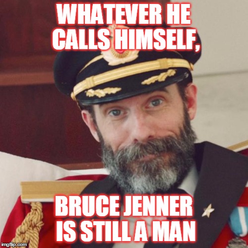 WHATEVER HE CALLS HIMSELF, BRUCE JENNER IS STILL A MAN | made w/ Imgflip meme maker