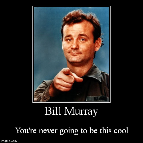 Bill Murray - You're Never Going To Be This Cool | image tagged in funny,demotivationals,bill murray,stripes,loser,cool | made w/ Imgflip demotivational maker