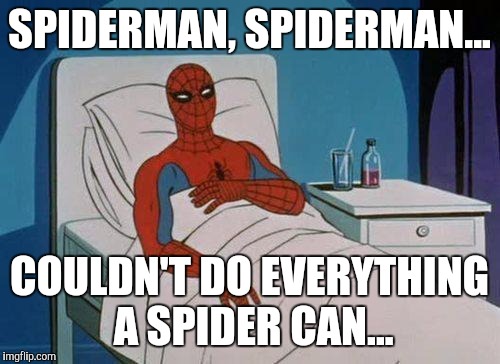 Spiderman Hospital | SPIDERMAN, SPIDERMAN... COULDN'T DO EVERYTHING A SPIDER CAN... | image tagged in memes,spiderman hospital,spiderman | made w/ Imgflip meme maker