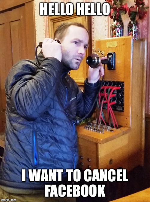 Old school | HELLO HELLO; I WANT TO CANCEL FACEBOOK | image tagged in old telephone,memes | made w/ Imgflip meme maker