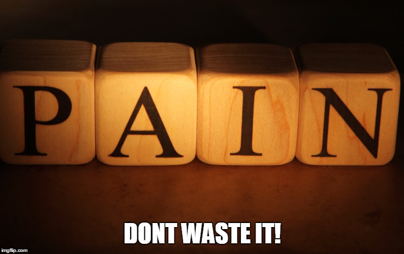 DONT WASTE IT! | image tagged in pain | made w/ Imgflip meme maker