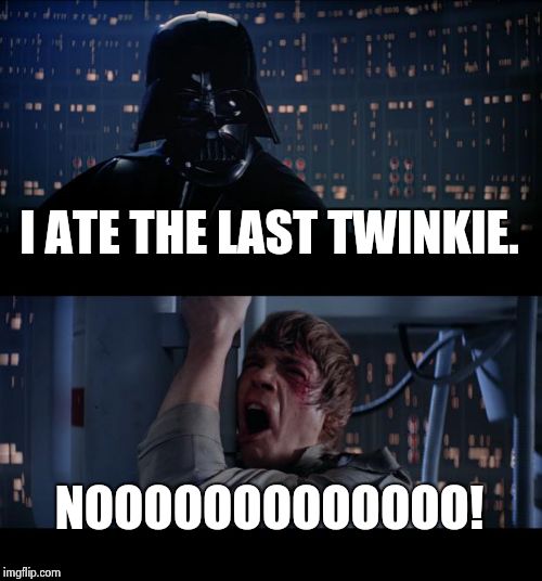 Star Wars No Meme | I ATE THE LAST TWINKIE. NOOOOOOOOOOOOO! | image tagged in memes,star wars no | made w/ Imgflip meme maker